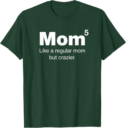 Mom of Five Kids - Mom but crazier - Mom to the 5th Power T-Shirt - T-Shirt | Forest