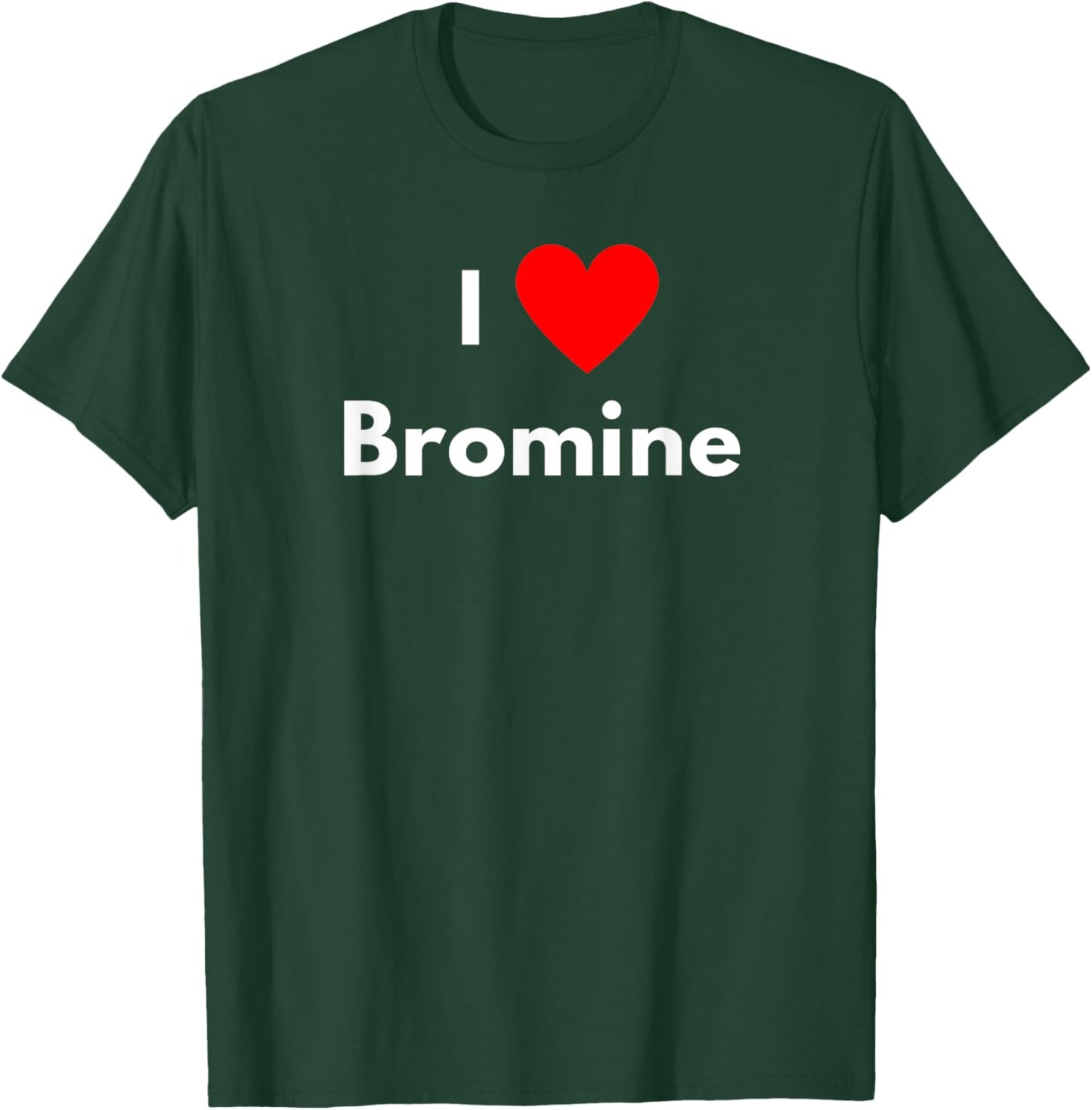 Fun Graphic-I love Bromine T-Shirt - T-Shirt | Forest