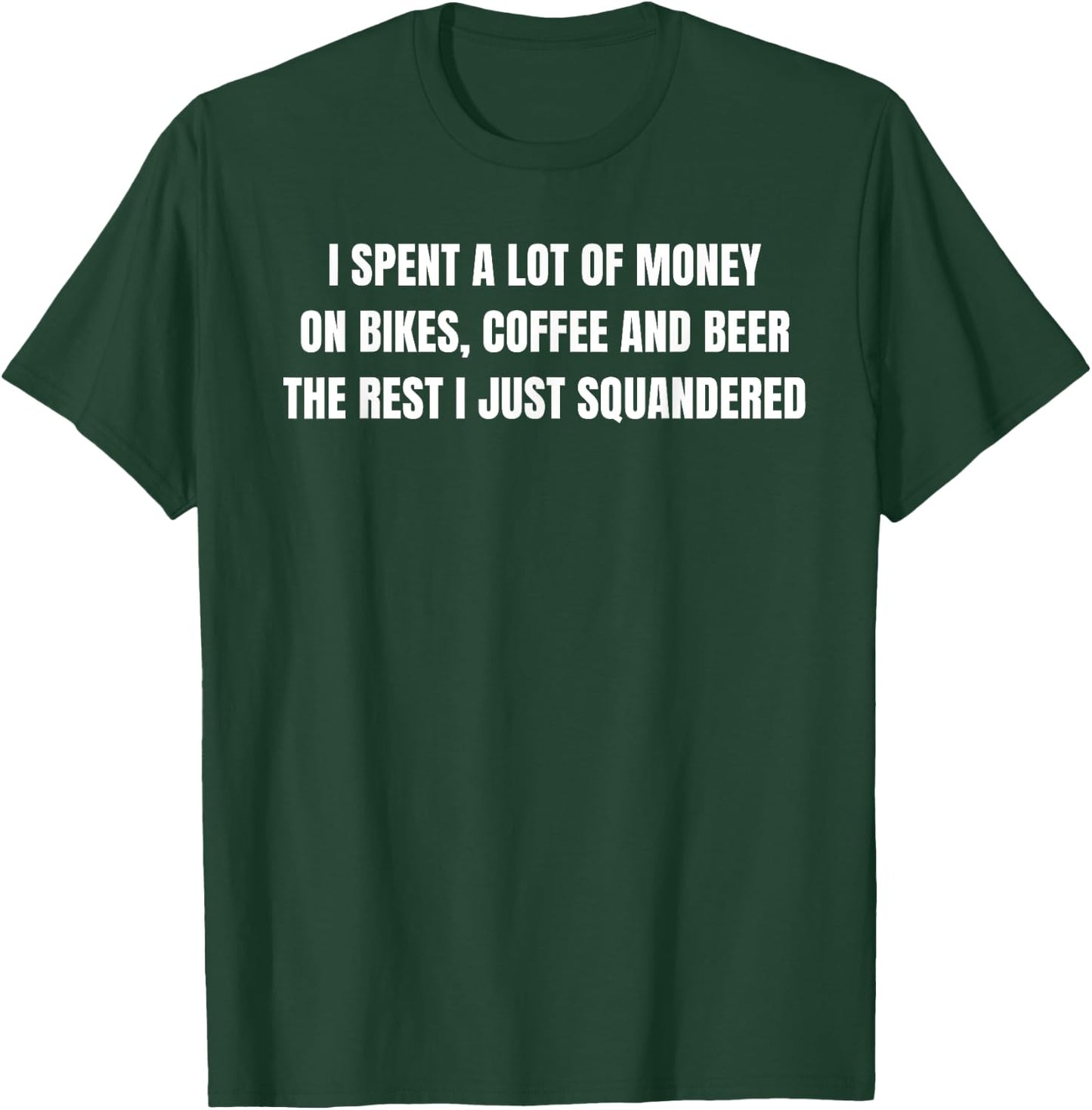 I Spent a lot of Money on Bikes, Coffee and Beer T-Shirt - T-Shirt | Forest