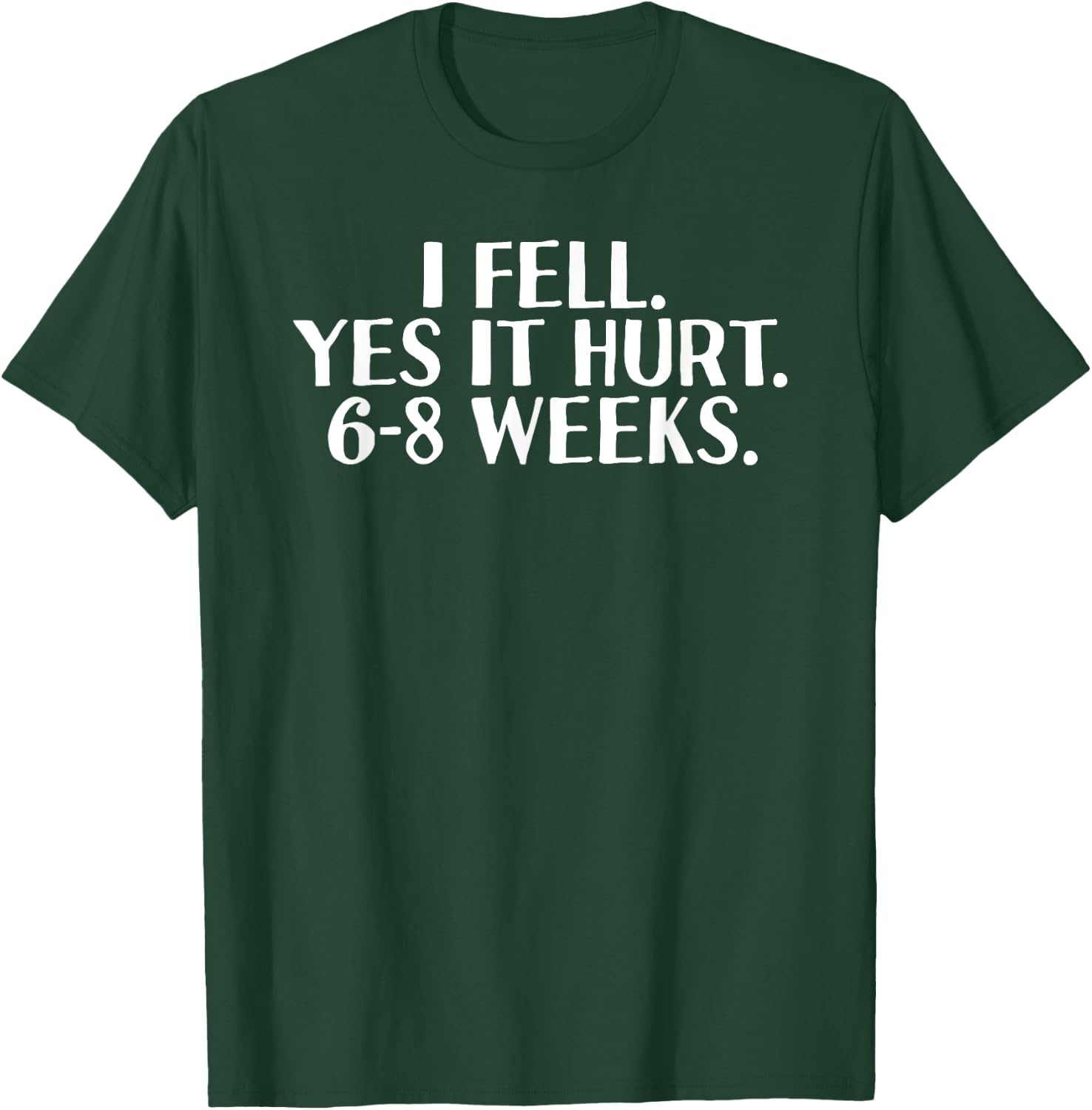 I FELL YES IT HURT 6-8 WEEKS Funny Broken Bone Arm Gift T-Shirt - T-Shirt | Forest