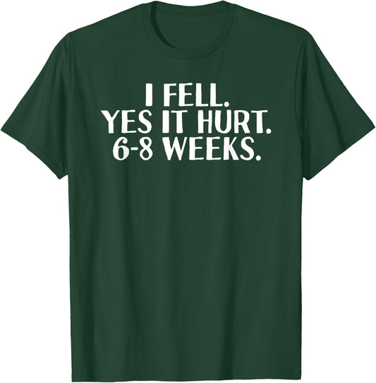 I FELL YES IT HURT 6-8 WEEKS Funny Broken Bone Arm Gift T-Shirt - T-Shirt | Forest