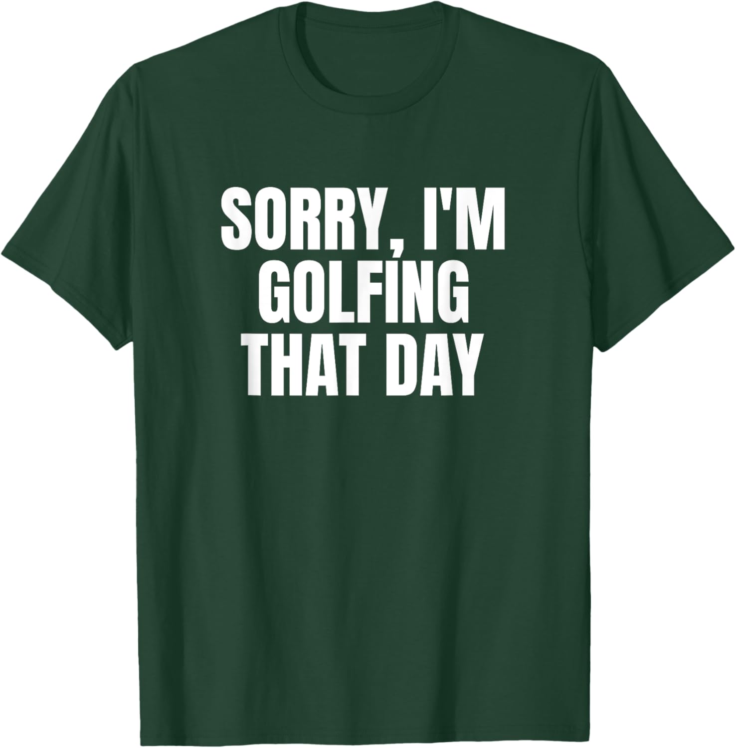 Sorry, I'm Golfing That Day Golf Golfer Cute Funny Fan Gag T-Shirt - T-Shirt | Forest