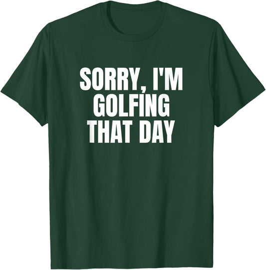 Sorry, I'm Golfing That Day Golf Golfer Cute Funny Fan Gag T-Shirt - T-Shirt | Forest