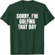 Sorry, I'm Golfing That Day Golf Golfer Cute Funny Fan Gag T-Shirt - T-Shirt | Forest