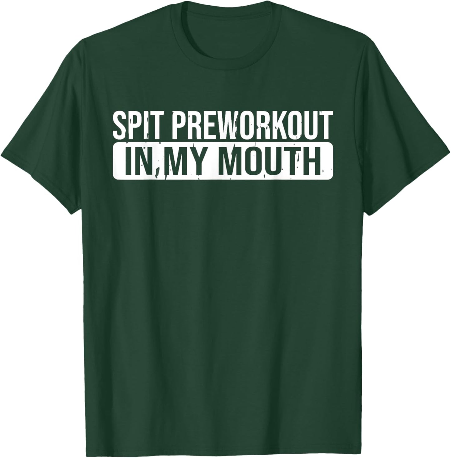 Spit Preworkout In My Mouth Gym T-Shirt - T-Shirt | Forest