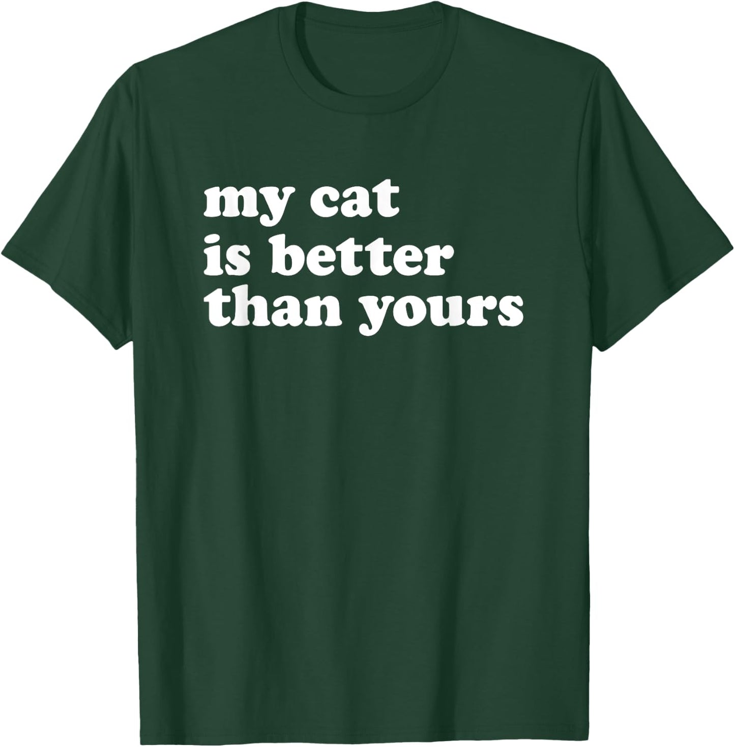 My Cat Is Better Than Yours Funny Sarcastic Pet Kitty Lover Women Kids T-Shirt - T-Shirt | Forest