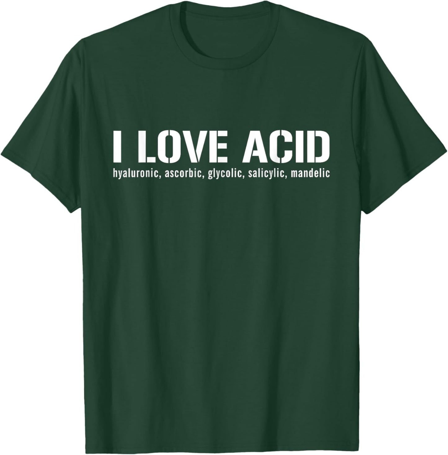 I Love Acid Dermatologist Skincare Skin Esthetician T-Shirt - T-Shirt | Forest