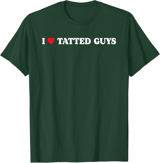 I Love Tatted Guys I Heart Tatted Guys Funny Tattoo Lover T-Shirt - T-Shirt | Forest