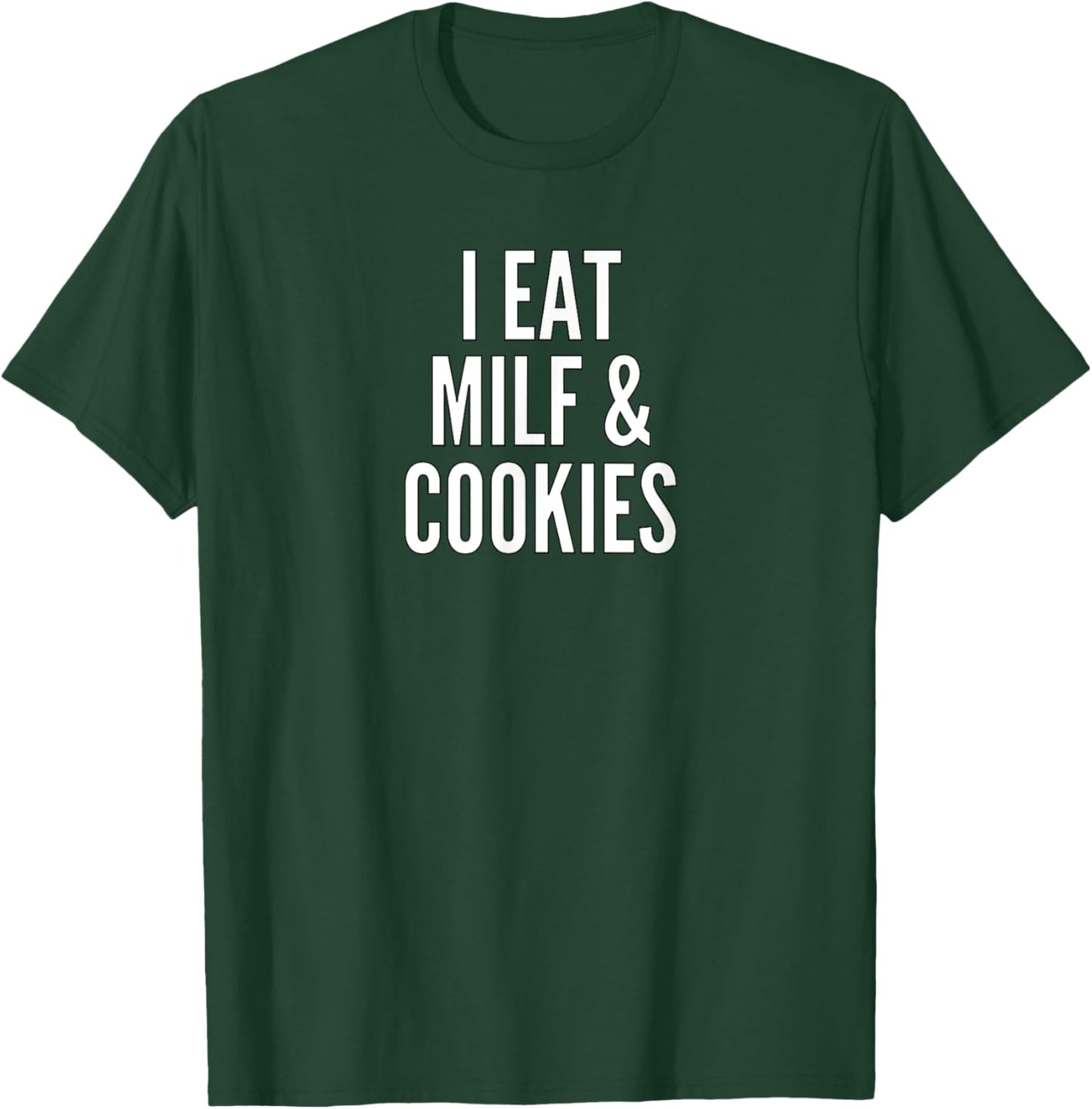 I Eat MILF And Cookies | Funny Pun Apparel T-Shirt - T-Shirt | Forest