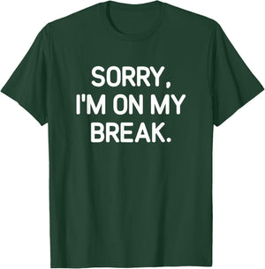 Sorry, I'm On My Break, Funny, Jokes, Sarcastic T-Shirt - T-Shirt | Forest