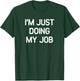 I'm Just Doing My Job, Funny, Jokes, Sarcastic T-Shirt - T-Shirt | Forest