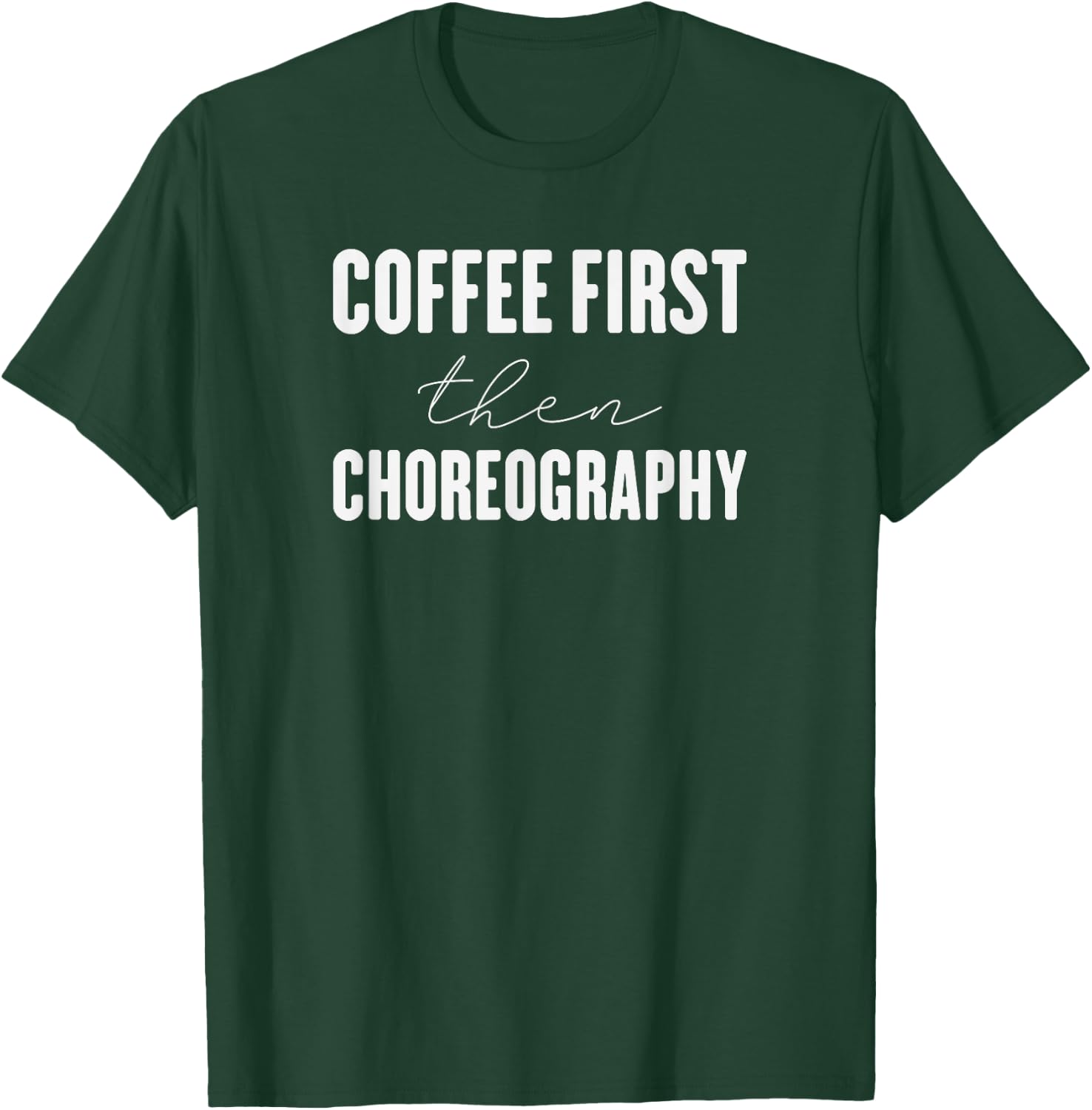 Coffee first then choreography funny Gift T-Shirt - T-Shirt | Forest