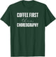 Coffee first then choreography funny Gift T-Shirt - T-Shirt | Forest