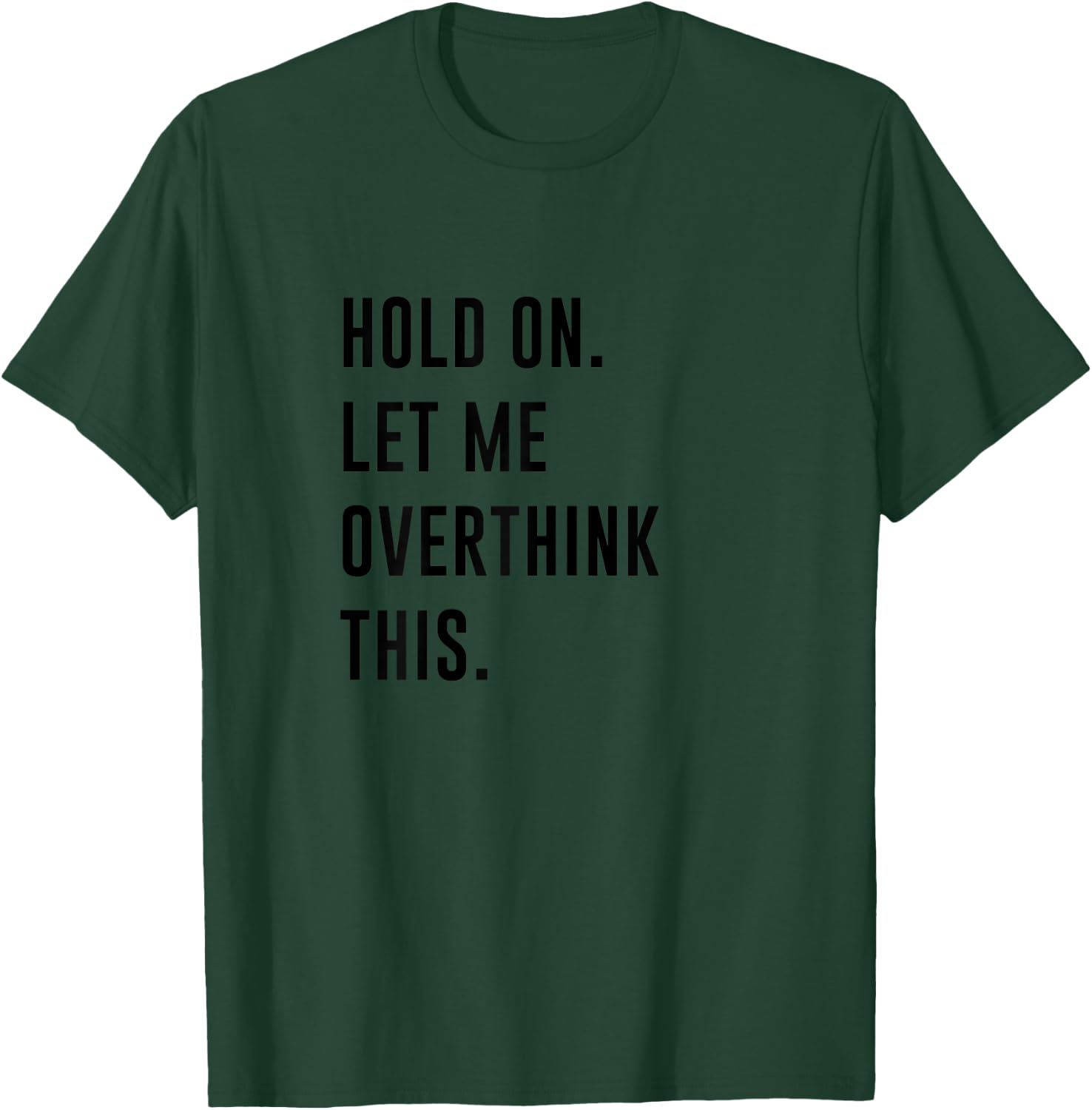 Hold On Let Me Overthink This Shirt Funny Overthinker T-Shirt - T-Shirt | Forest