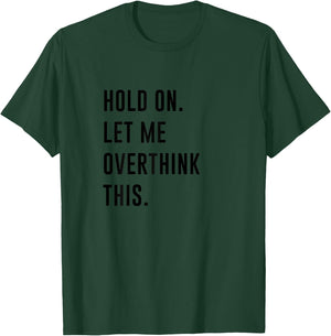 Hold On Let Me Overthink This Shirt Funny Overthinker T-Shirt - T-Shirt | Forest