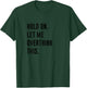 Hold On Let Me Overthink This Shirt Funny Overthinker T-Shirt - T-Shirt | Forest