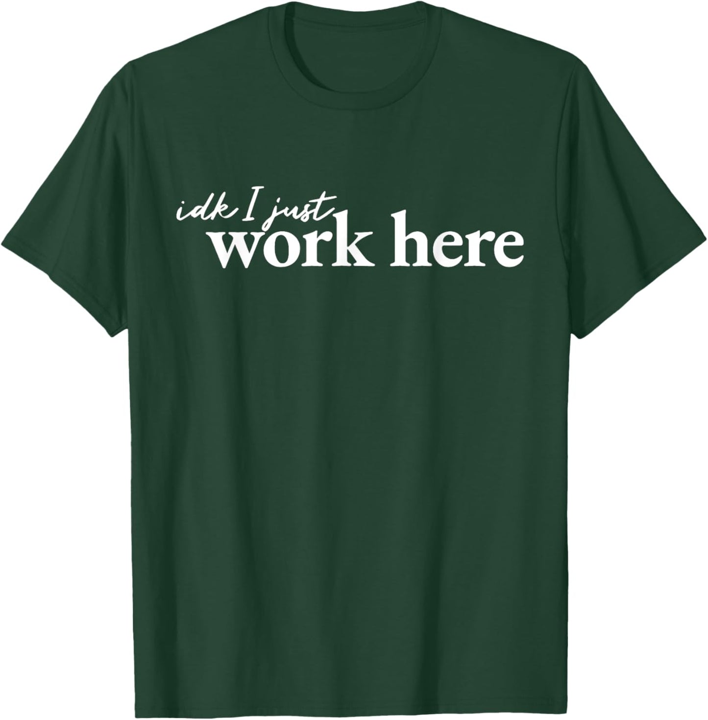 IDK I Just Work Here T-Shirt - T-Shirt | Forest