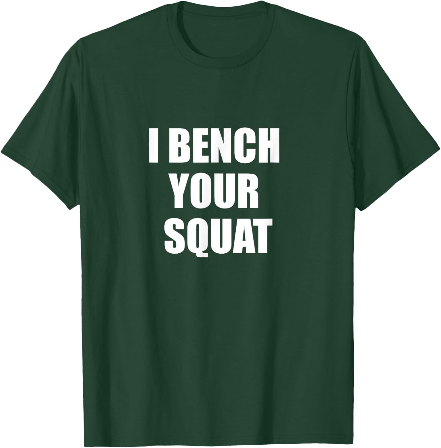 I bench your squat T-Shirt - T-Shirt | Forest