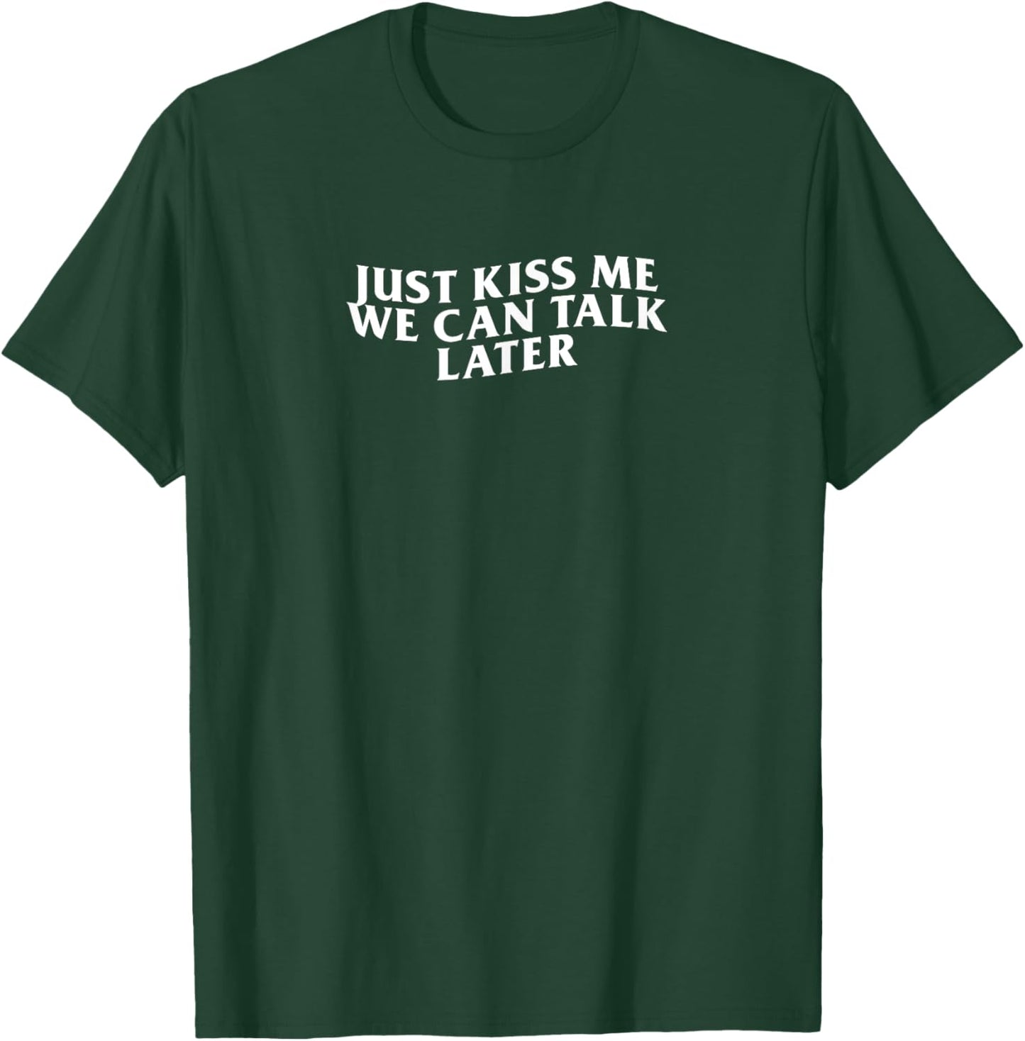 Just Kiss Me We Can Talk Later Funny College Going Out Y2K T-Shirt - T-Shirt | Forest