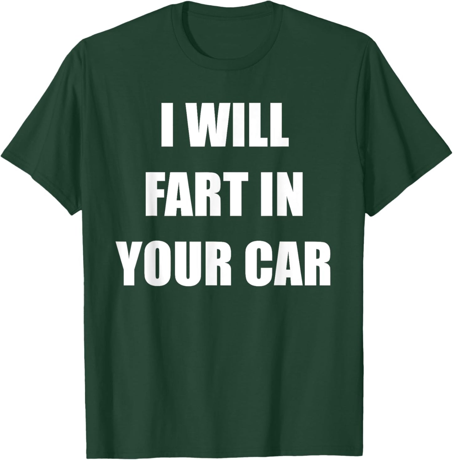 I Will Fart In Your Car T-Shirt - T-Shirt | Forest