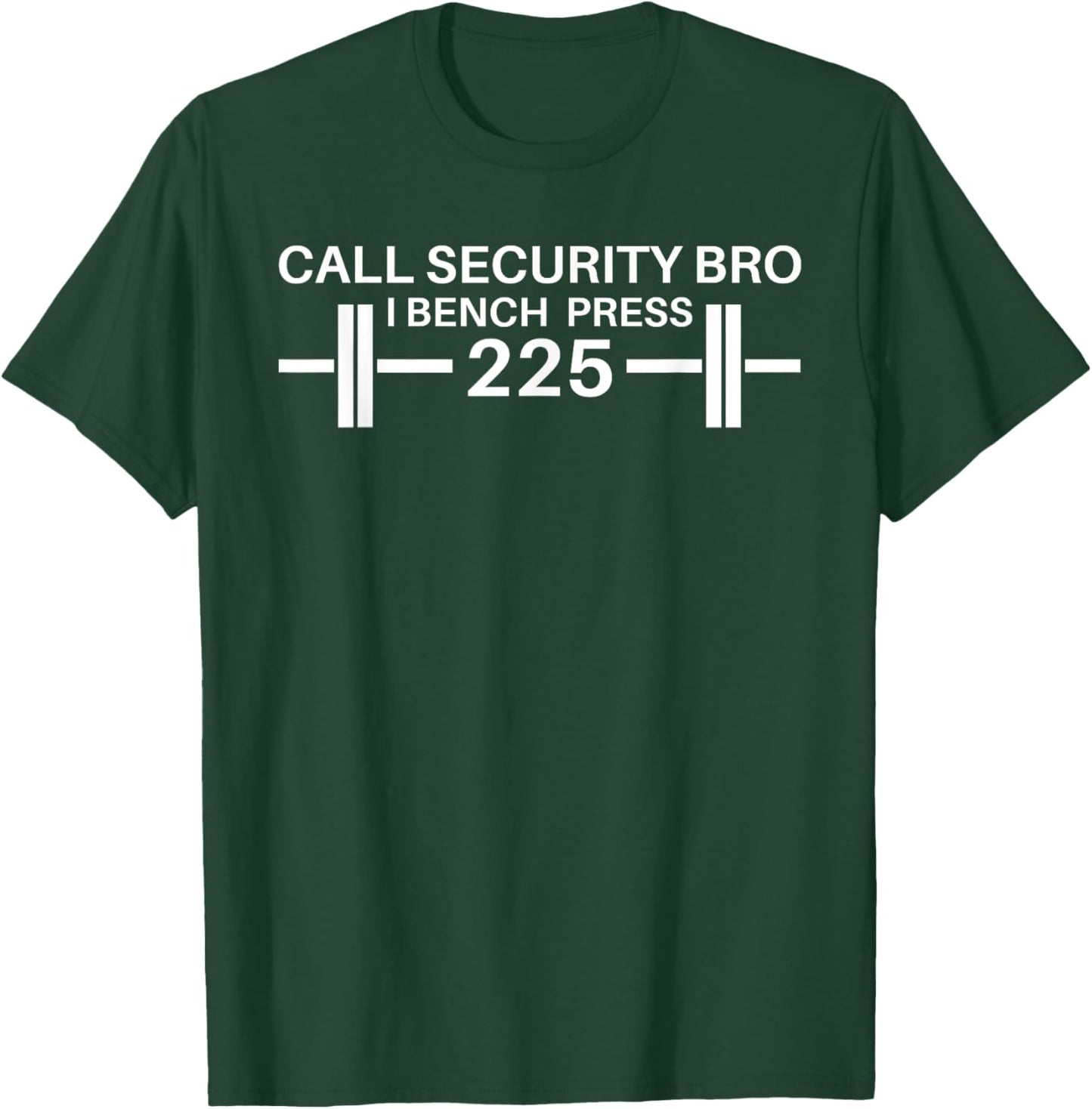 225 Bench Press Call Security Workout Gear Ironic T-Shirt - T-Shirt | Forest