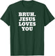 Bruh Jesus Loves You Bro T-Shirt - T-Shirt | Forest