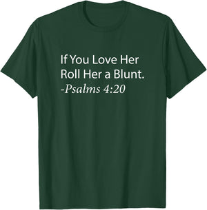 If you Love Her, Roll Her a Blunt, -Psalms 4:20 Weed T-Shirt - T-Shirt | Forest