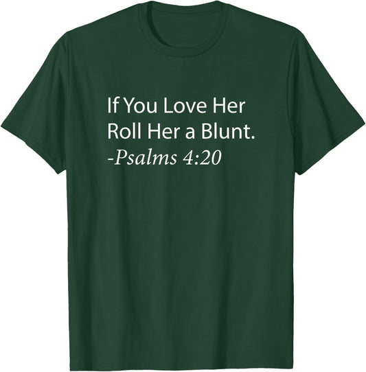 If you Love Her, Roll Her a Blunt, -Psalms 4:20 Weed T-Shirt - T-Shirt | Forest