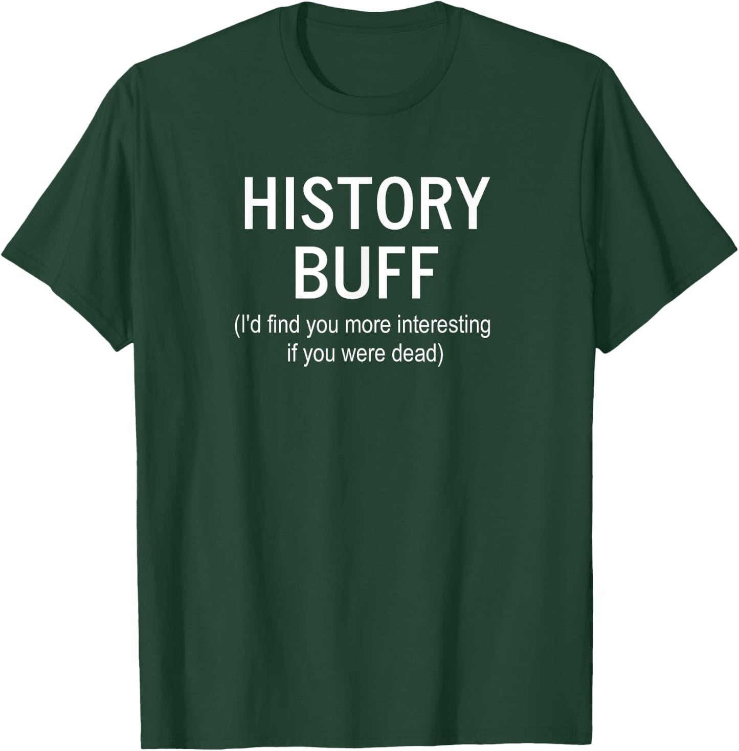 Sarcastic, History Buff I'd Find You More, Funny, Joke T-Shirt - T-Shirt | Forest