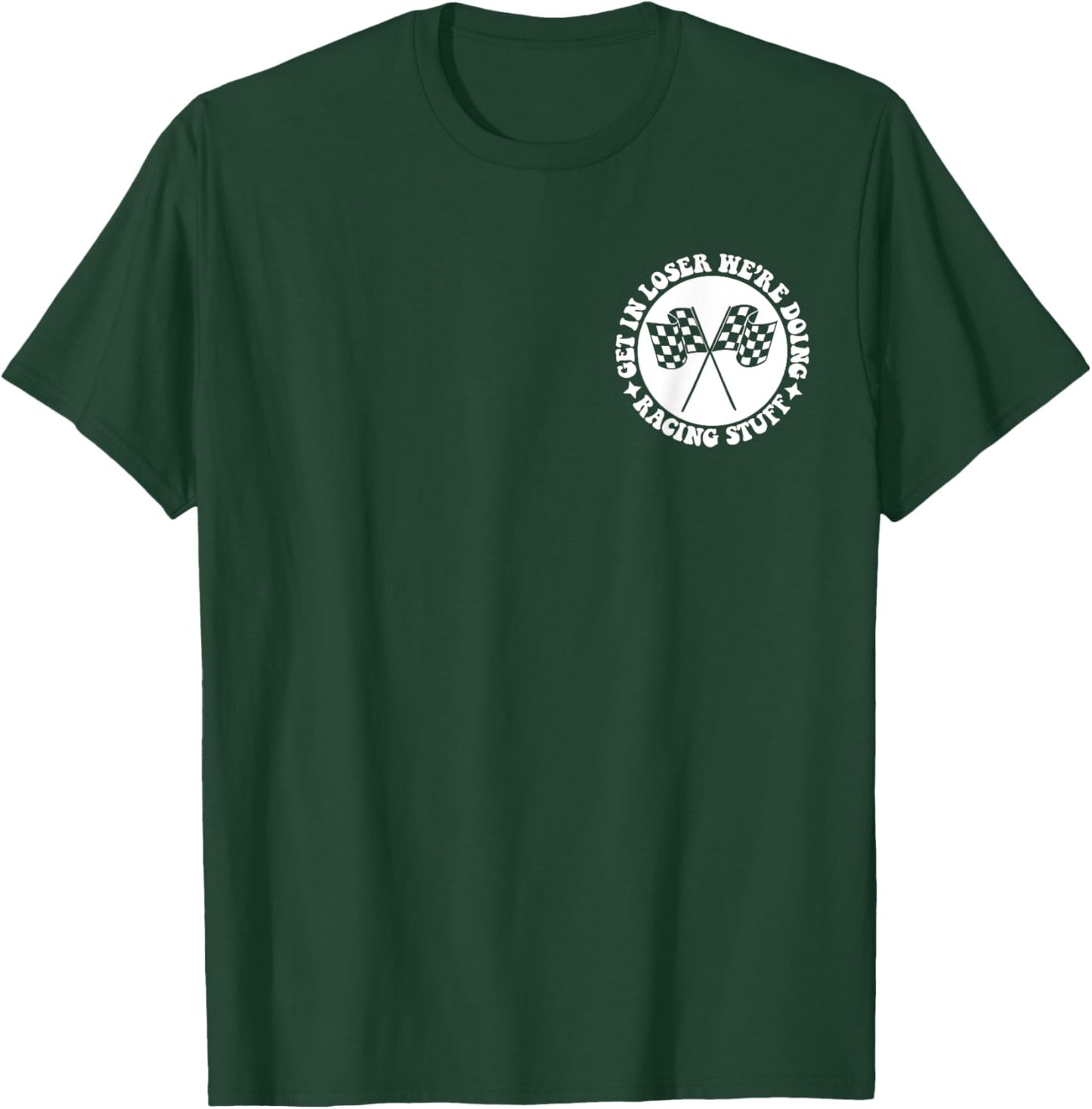 Get in loser we're doing racing stuff front & back T-Shirt - T-Shirt | Forest