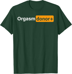 Funny Orgasm Donor Sexual Dirty Adult Humor Sarcastic Joke T-Shirt - T-Shirt | Forest