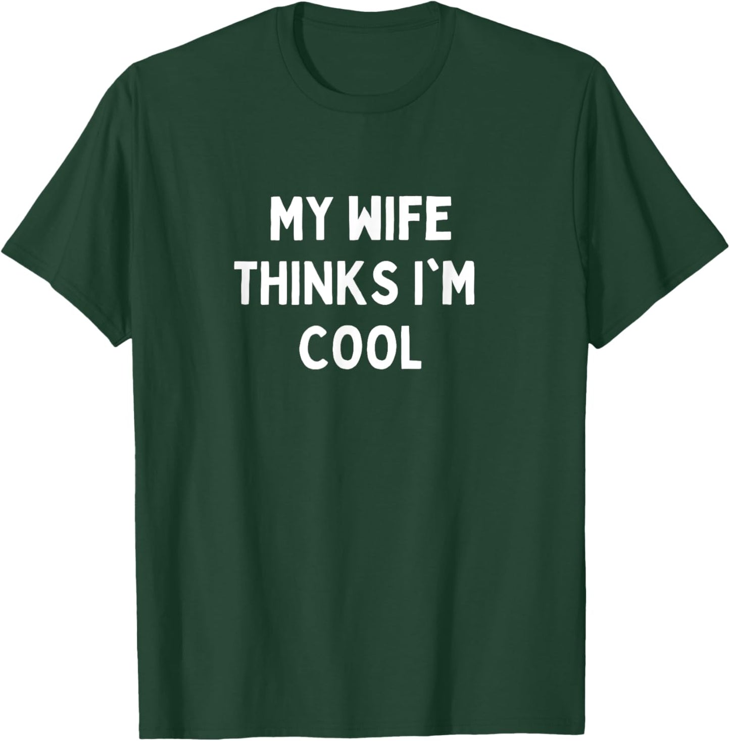 My Wife Thinks I'm Cool Apparel T-Shirt - T-Shirt | Forest
