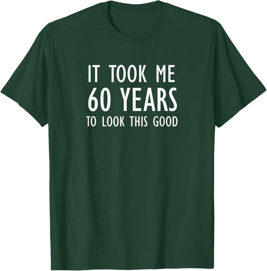 Funny, It Took Me 60 Years To Look This Good, Joke Sarcastic T-Shirt - T-Shirt | Forest