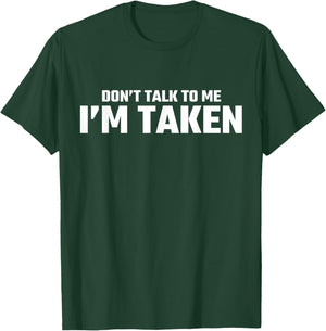 Don’t Talk To Me I’m Taken T-Shirt - T-Shirt | Forest