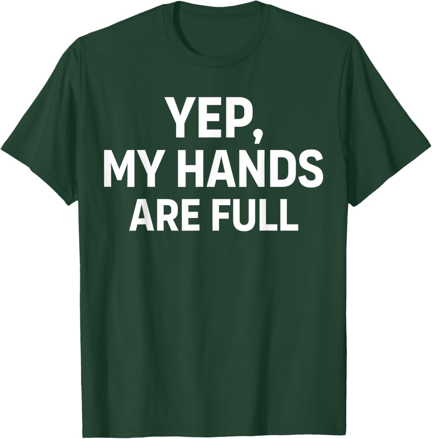 Yep My Hands are Full T-Shirt - T-Shirt | Forest