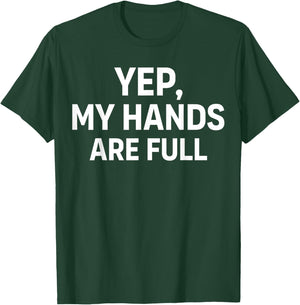 Yep My Hands are Full T-Shirt - T-Shirt | Forest