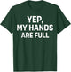 Yep My Hands are Full T-Shirt - T-Shirt | Forest