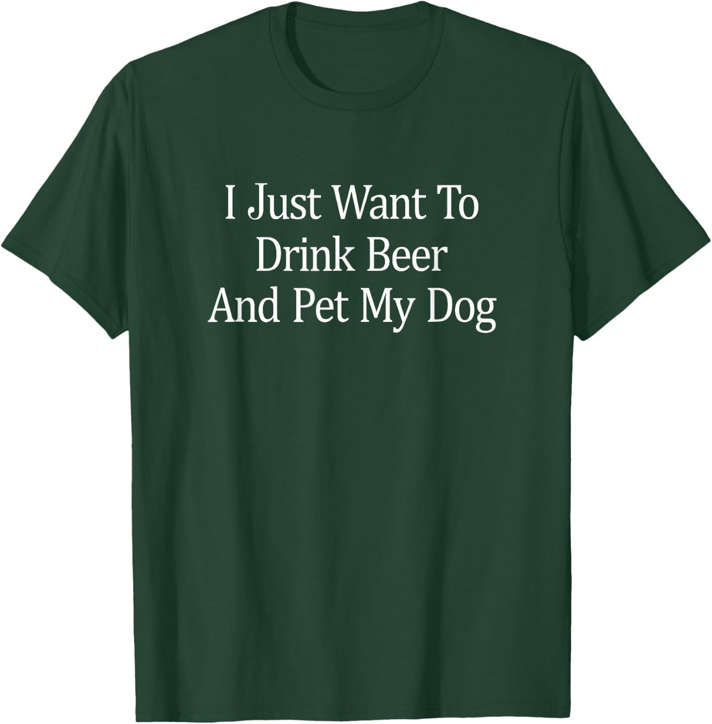 I Just Want To Drink Beer And Pet My Dog - Women T-Shirt - T-Shirt | Forest