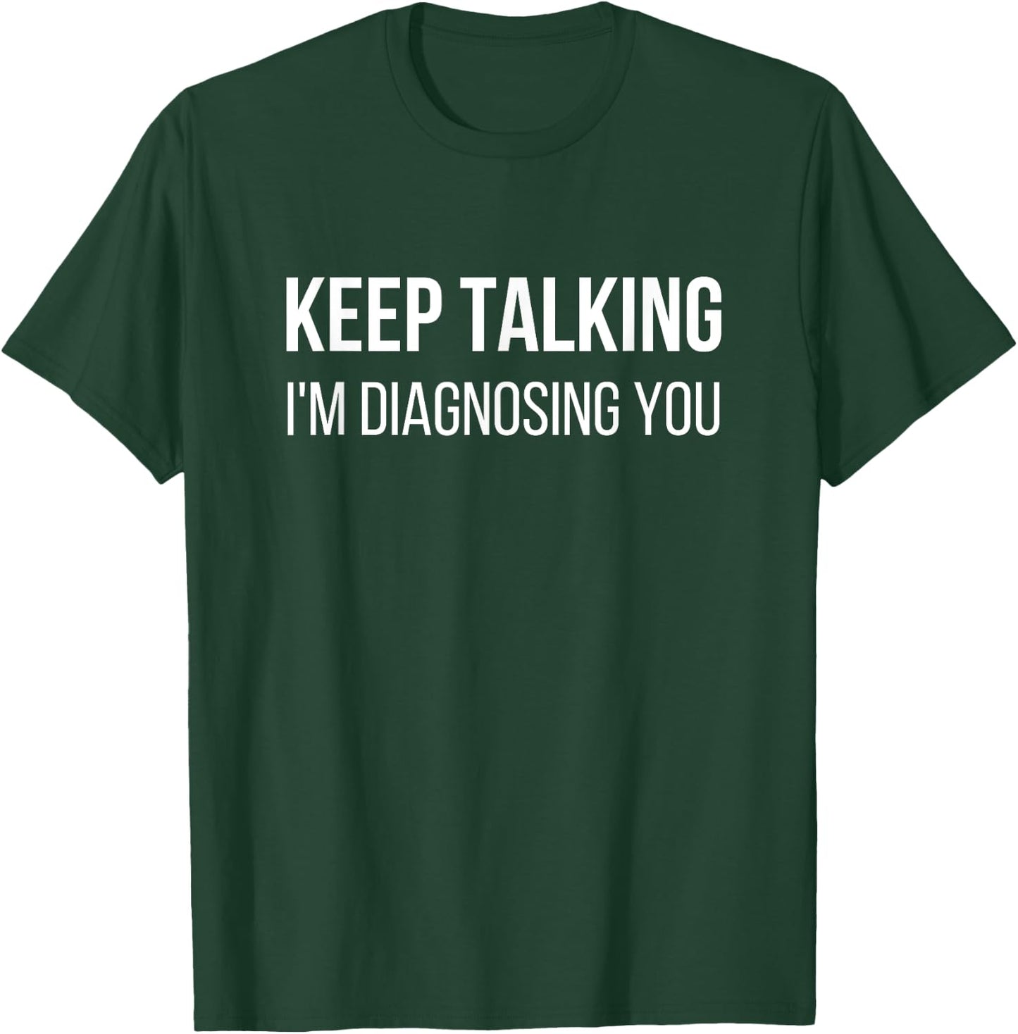 Keep Talking I'm Diagnosing You Psychologist Humor T-Shirt - T-Shirt | Forest