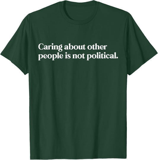 Caring About People Is Not Political Statement Activist T-Shirt - T-Shirt | Forest
