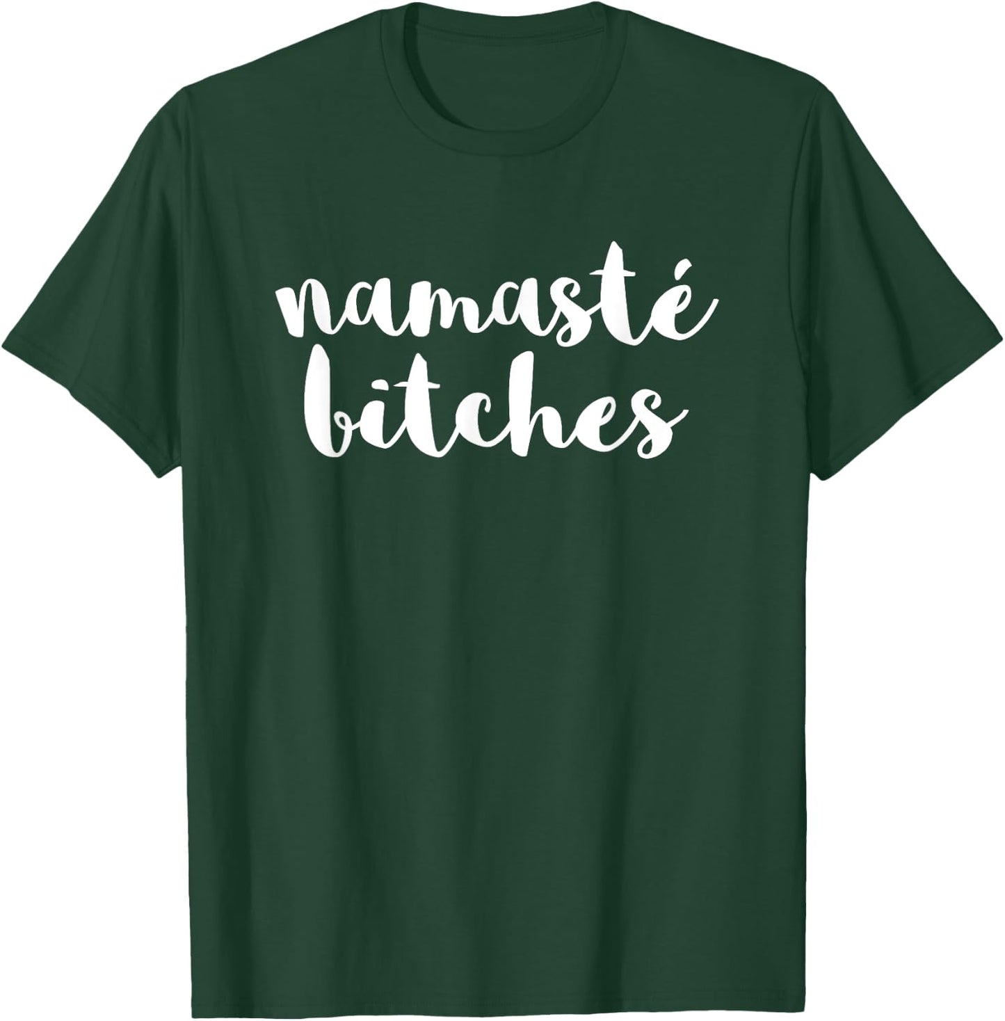 Namaste Bitches Funny Sarcastic Offensive Quote T-Shirt - T-Shirt | Forest