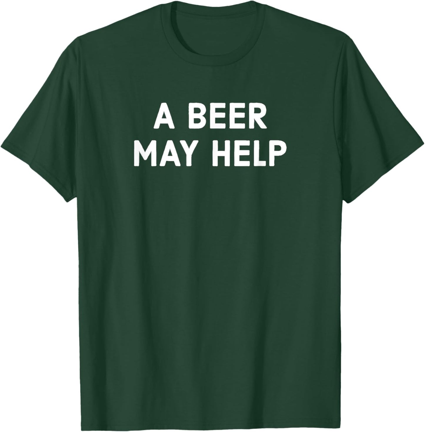 A Beer May Help - Funny Gag Gift T-Shirt - T-Shirt | Forest