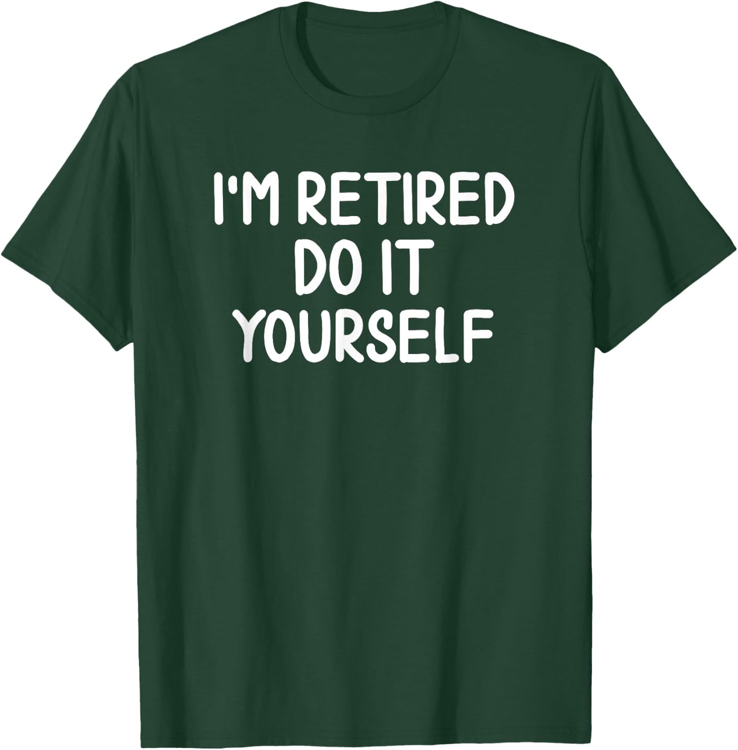 Funny, I'm Retired Do It Yourself Joke Sarcastic T-Shirt - T-Shirt | Forest