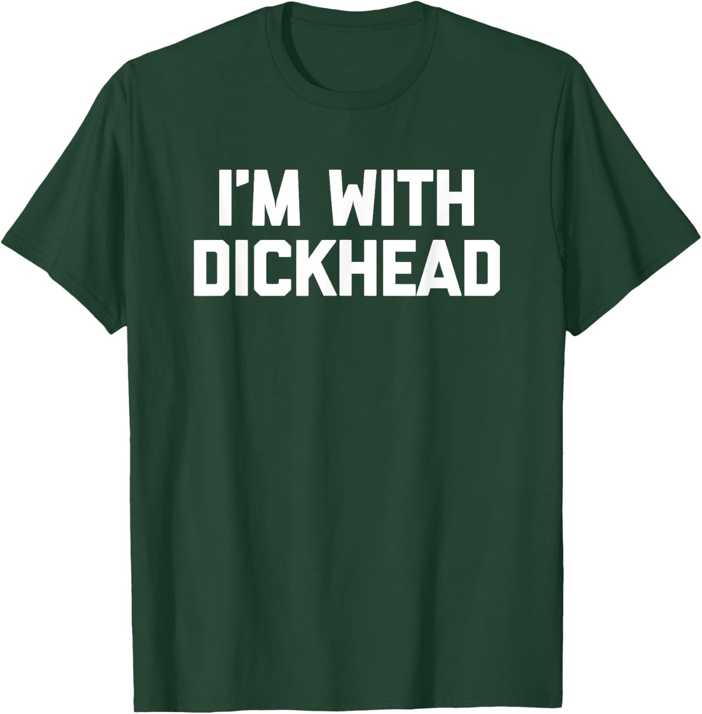 I'm With Dickhead - Funny Saying Sarcastic Cute Cool Novelty T-Shirt - T-Shirt | Forest
