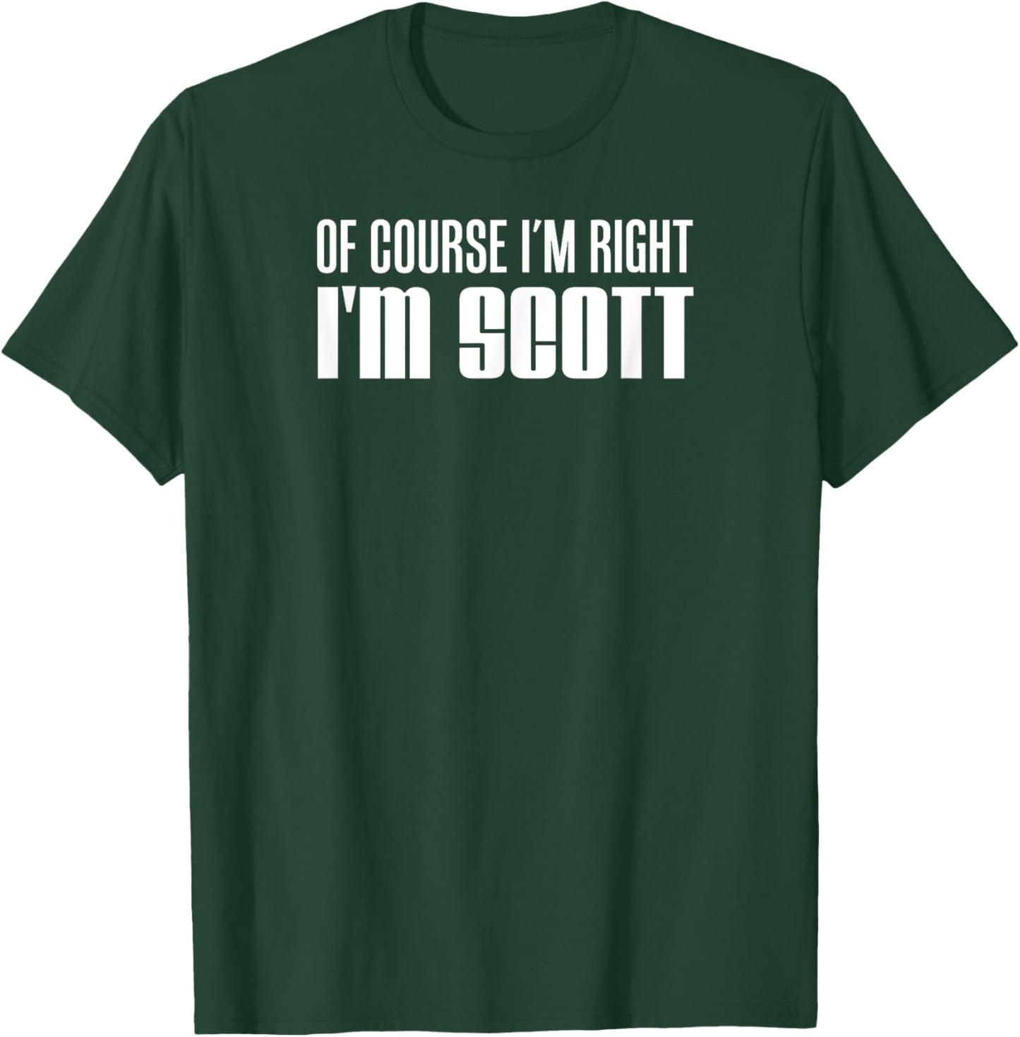 Of Course I'm Right I'm Scott T-Shirt - T-Shirt | Forest