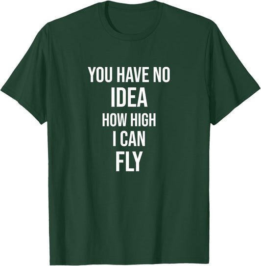 You Have No Idea How High I Can Fly T-Shirt - T-Shirt | Forest