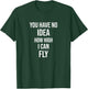 You Have No Idea How High I Can Fly T-Shirt - T-Shirt | Forest