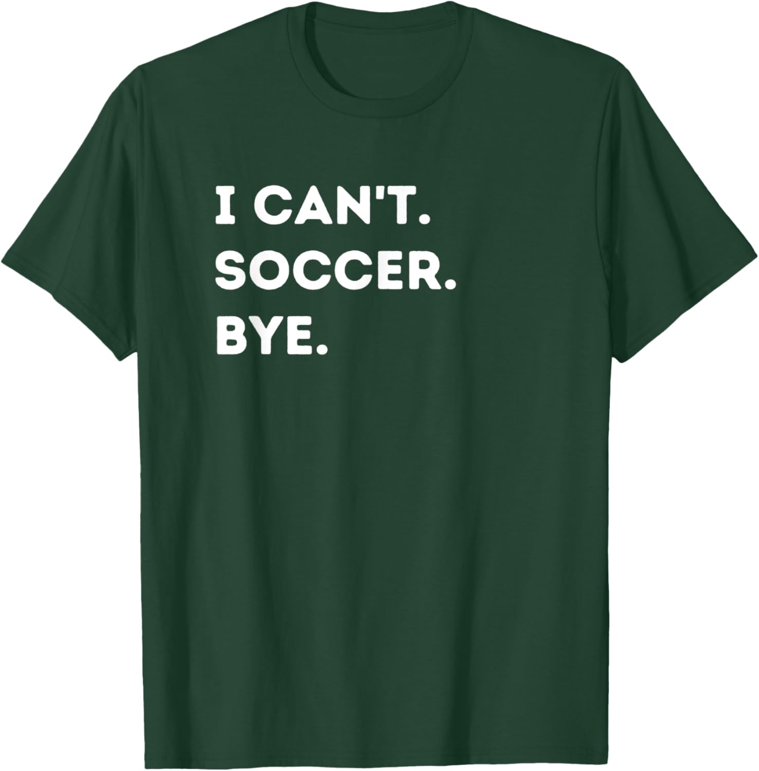 I Can't Soccer Bye Funny Soccer Player Quote Men Women T-Shirt - T-Shirt | Forest