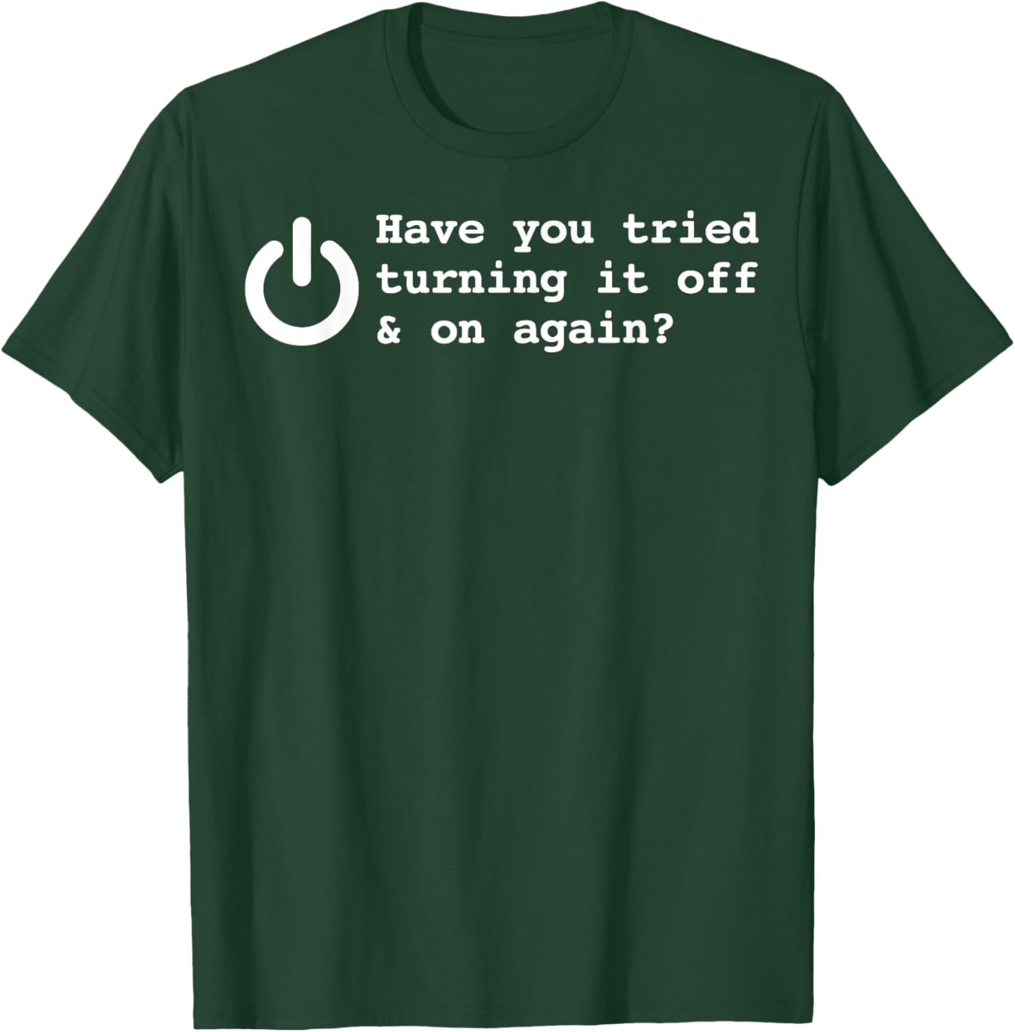 Have You Tried Turning It Off And On Again Funny Programmer T-Shirt - T-Shirt | Forest