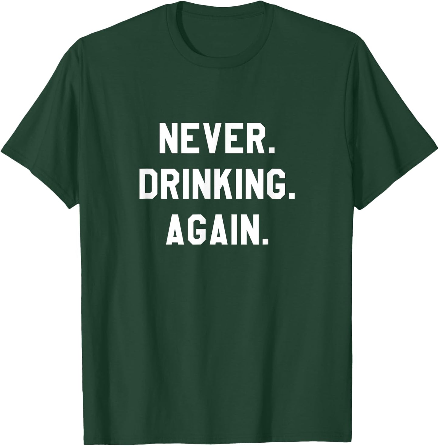 Never. Drinking. Again. T-Shirt - T-Shirt | Forest
